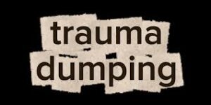 The Difference Between Trauma Dumping and Venting